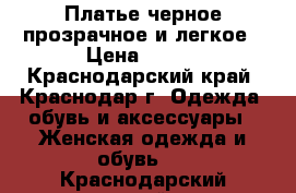 Платье черное прозрачное и легкое › Цена ­ 300 - Краснодарский край, Краснодар г. Одежда, обувь и аксессуары » Женская одежда и обувь   . Краснодарский край